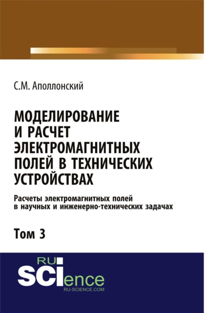 Обложка книги Моделирование и расчёт электромагнитных полей в технических устройствах. Т. III. Расчёты электромагнитных полей в научных и инженерно-технических задачах. (Аспирантура, Бакалавриат, Магистратура). Монография., Станислав Михайлович Аполлонский