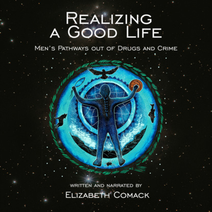 Realizing a Good Life - Men s Pathways out of Drugs and Crime (Unabridged)