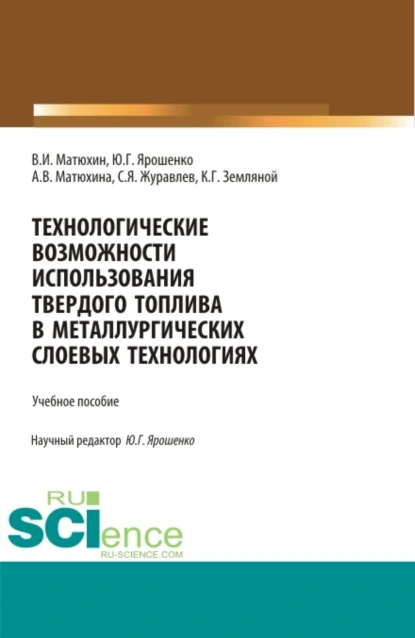 Обложка книги Технологические возможности использования твердого топлива в металлургических слоевых технологиях. (Бакалавриат, Магистратура). Учебное пособие., Юрий Гаврилович Ярошенко