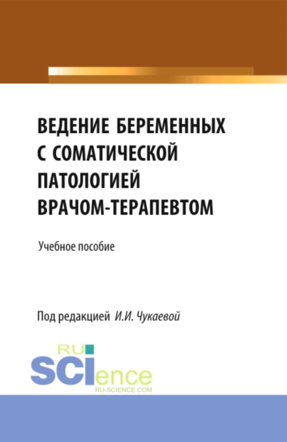 Обложка книги Ведение беременных с соматической патологией врачом терапевтом. (Специалитет). Учебное пособие., Ирина Ивановна Чукаева