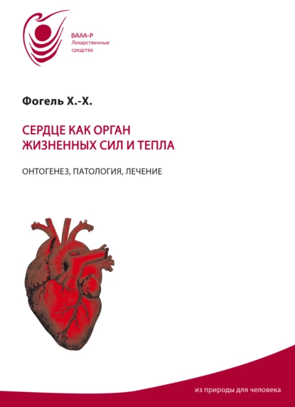 Обложка книги Сердце как орган жизненных сил и тепла. Онтогенез, патология, лечение, Хайнц-Хартмут Фогель