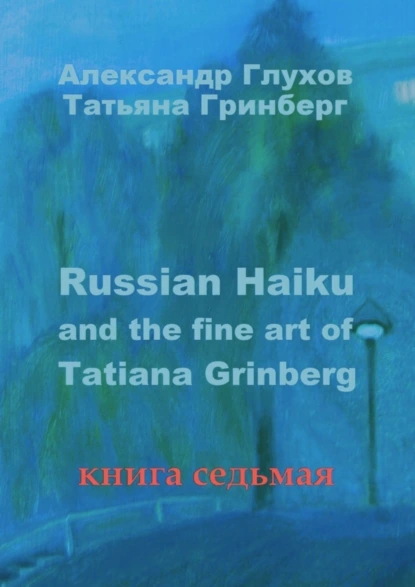 Обложка книги Russian Haiku and the fine art of Tatiana Grinberg. Книга седьмая, Александр Глухов