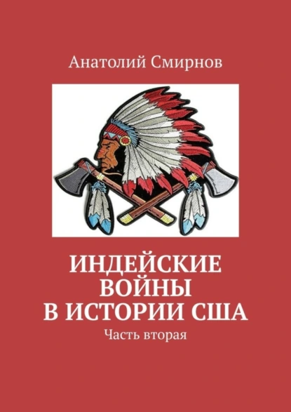 Обложка книги Индейские войны в истории США. Часть вторая, Анатолий Смирнов