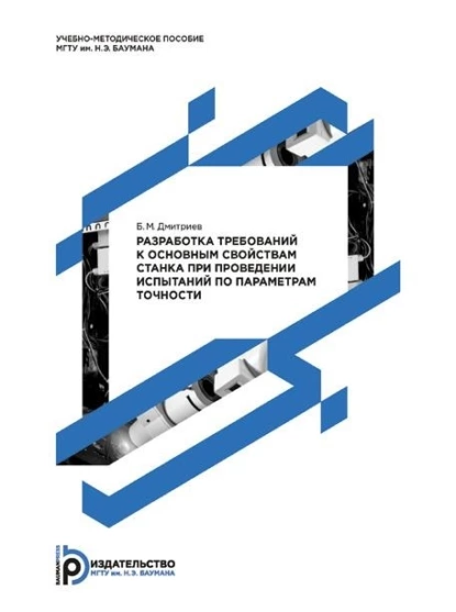 Обложка книги Разработка требований к основным свойствам станка при проведении испытаний по параметрам точности. Методические указания к выполнению домашнего задания по дисциплине «Испытания металлорежущих станков», Б. М. Дмитриев