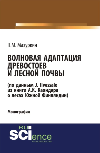 Обложка книги Волновая адаптация древостоев и лесной почвы (по данным J. Ilvessalo из книги А. К. Каяндера о лесах Южной Финляндии). (Аспирантура, Бакалавриат, Магистратура, Специалитет). Монография., Петр Матвеевич Мазуркин