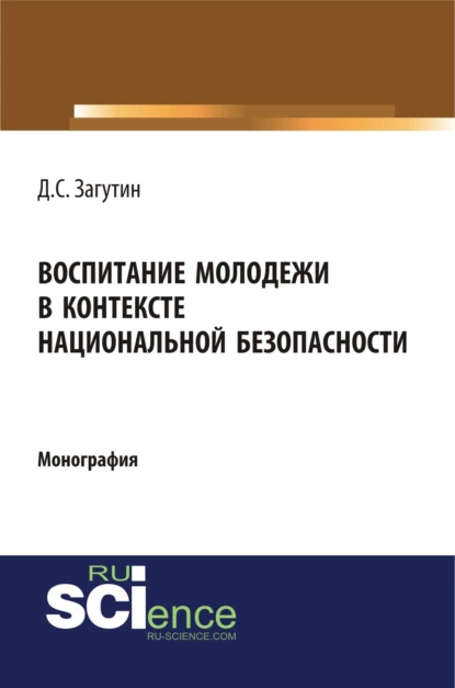 Обложка книги Воспитание молодёжи в контексте национальной безопасности. (Аспирантура, Бакалавриат, Магистратура). Монография., Дмитрий Сергеевич Загутин