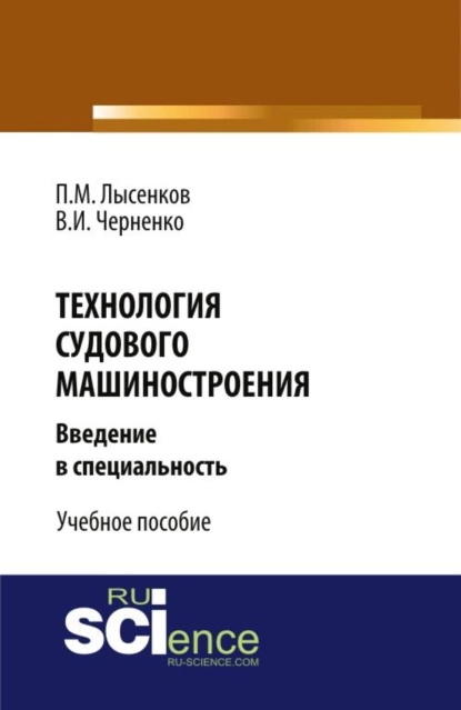 Обложка книги Технология судового машиностроения. (Аспирантура, Бакалавриат, Магистратура, Специалитет). Учебное пособие., Павел Михайлович Лысенков