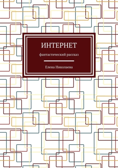 Обложка книги Интернет. Фантастический рассказ, Елена Александровна Николаева