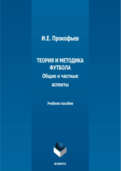 Обложка книги Теория и методика футбола (общие и частные аспекты), И. Е. Прокофьев