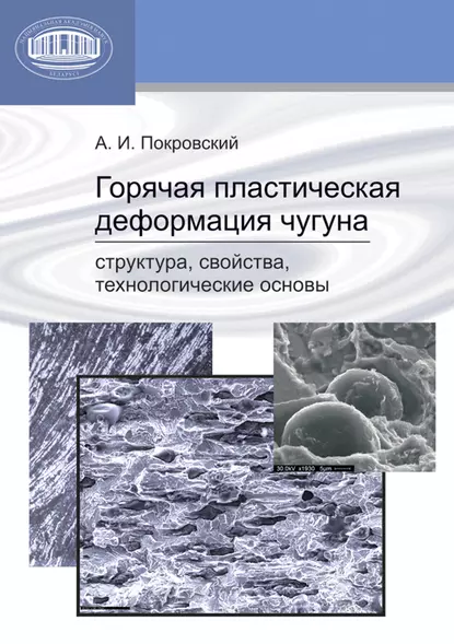 Обложка книги Горячая пластическая деформация чугуна. Структура, свойства, технологические основы, А. И. Покровский