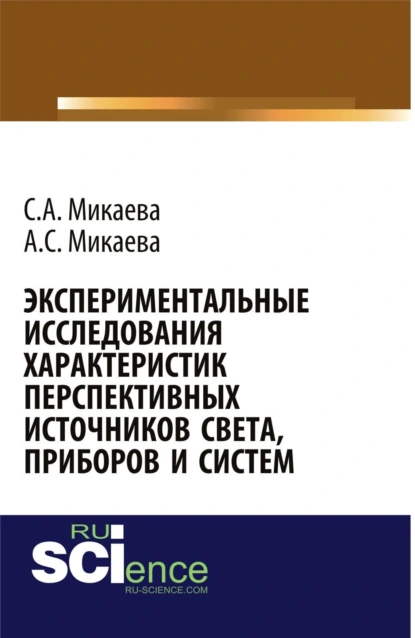 Обложка книги Экспериментальные исследования характеристик перспективных источников света, приборов и систем. (Аспирантура, Бакалавриат, Магистратура, Специалитет). Монография., Светлана Анатольевна Микаева