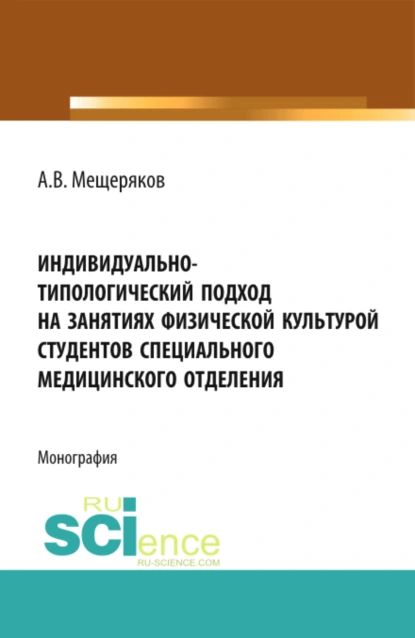 Обложка книги Индивидуально-типологический подход на занятиях физической культурой студентов специального медицинского отделения. (Аспирантура, Бакалавриат, Магистратура, Специалитет). Монография., Алексей Викторович Мещеряков