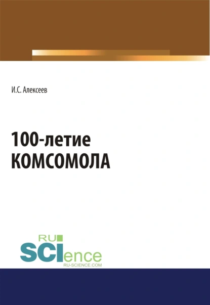 Обложка книги 100-летие Комсомола. (Бакалавриат, Специалитет). Массовое издание., Иван Степанович Алексеев