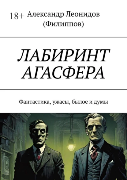 Обложка книги Лабиринт Агасфера. Фантастика, ужасы, былое и думы, Александр Леонидович Леонидов (Филиппов)