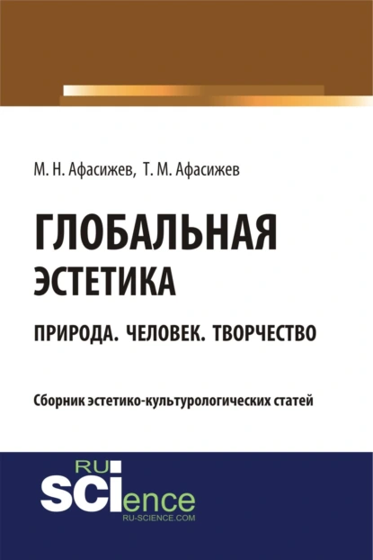 Обложка книги Глобальная эстетика. Природа. Человек. Творчество. (Бакалавриат, Магистратура, Специалитет). Сборник статей., Марат Нурбиевич Афасижев