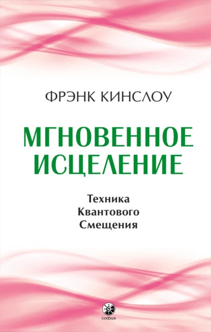 Обложка книги Мгновенное исцеление. Техника Квантового Смещения, Фрэнк Кинслоу