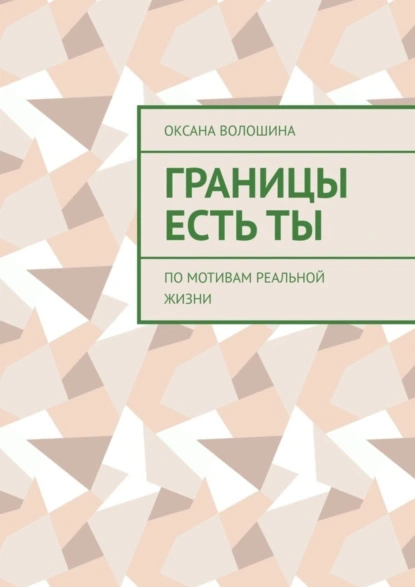 Обложка книги Границы есть ТЫ. По мотивам реальной жизни, Оксана Владимировна Волошина