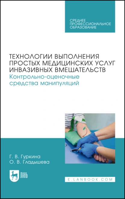 Обложка книги Технологии выполнения простых медицинских услуг инвазивных вмешательств. Контрольно-оценочные средства манипуляций. Учебное пособие для СПО, Г. В. Гуркина