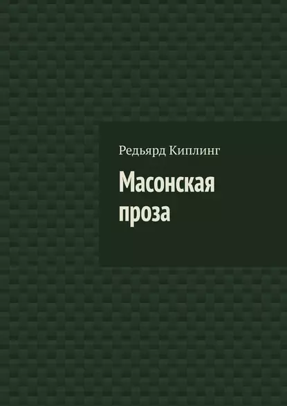 Обложка книги Масонская проза, Редьярд Джозеф Киплинг