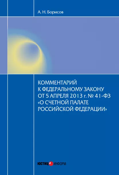 Обложка книги Комментарий к Федеральному закону от 5 апреля 2013 г. № 41-ФЗ «О Счетной палате Российской Федерации» (постатейный), А. Н. Борисов