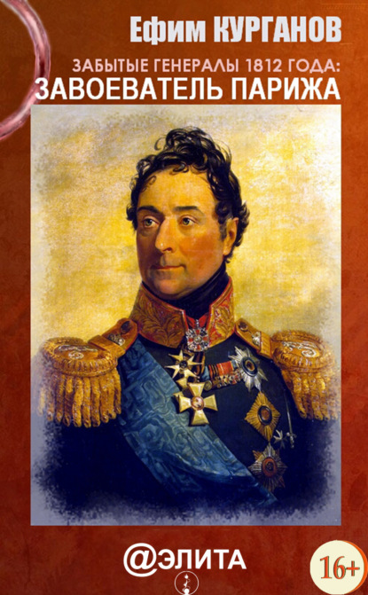 Ефим Курганов — Забытые генералы 1812 года. Книга первая. Завоеватель Парижа