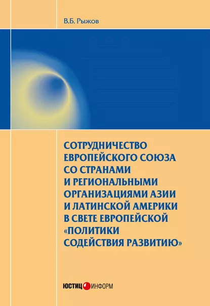 Обложка книги Сотрудничество Европейского союза со странами и региональными организациями Азии и Латинской Америки в свете европейской «политики содействия развитию», В. Б. Рыжов