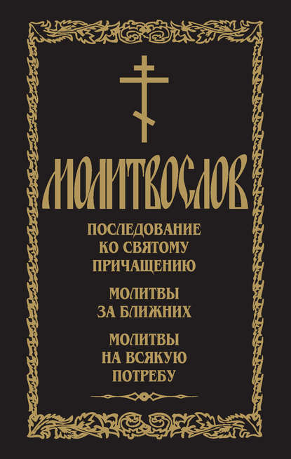 Группа авторов - Молитвослов. Последование ко Святому Причащению. Молитвы за ближних. Молитвы на всякую потребу