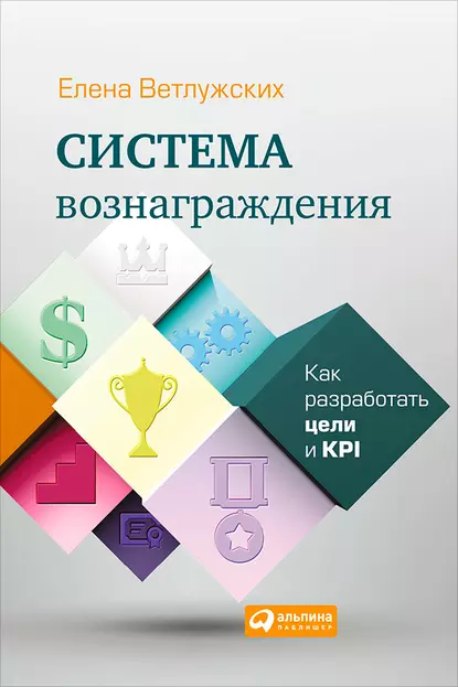 Обложка книги Система вознаграждения. Как разработать цели и KPI, Елена Ветлужских