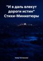 «И в даль влекут дороги истин» Стихи-Миниатюры