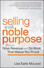 Selling with Noble Purpose, Enhanced Edition. How to Drive Revenue and Do Work That Makes You Proud