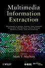 Multimedia Information Extraction. Advances in Video, Audio, and Imagery Analysis for Search, Data Mining, Surveillance and Authoring