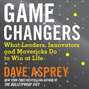 Game Changers: What Leaders, Innovators and Mavericks Do to