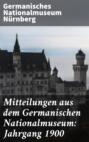 Mitteilungen aus dem Germanischen Nationalmuseum: Jahrgang 1900