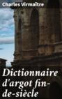 Dictionnaire d\'argot fin-de-siècle