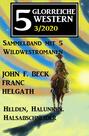 5 glorreiche Western 3\/2020 - Helden, Halunken, Halsabschneider: Sammelband mit 5 Wildwestromanen