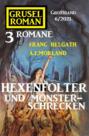 Hexenfolter und Monsterschrecken: Gruselroman Großband 3 Romane 5\/2021