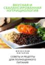 Вкусная и сбалансированная нутрициология: Советы и рецепты для полноценного питания