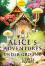 Alice\'s Adventures Under Ground