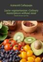 Lacto-vegetarianism: Culinary masterpieces without meat