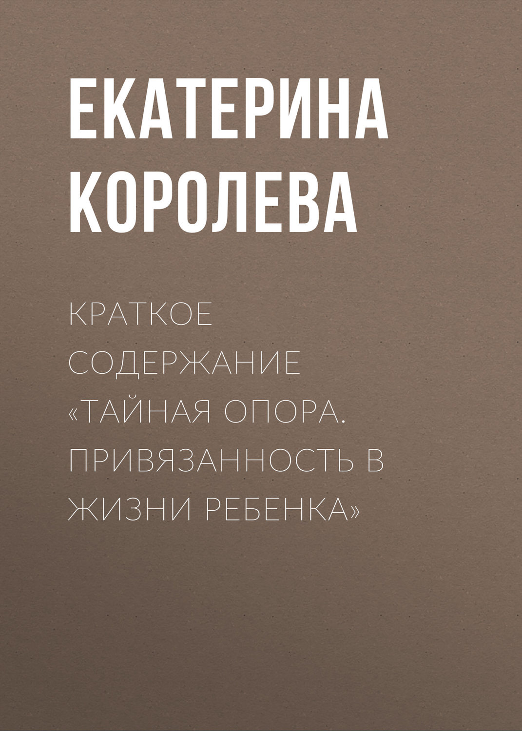 Цитаты из книги «Краткое содержание «Тайная опора. Привязанность в жизни  ребенка»» Екатерины Королевой – Литрес