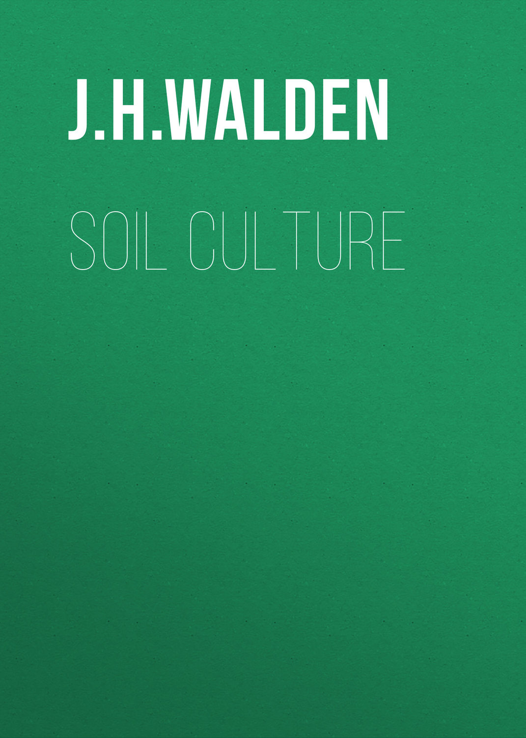 Soil Culture, J. H. Walden скачать книгу бесплатно fb2, epub, pdf на