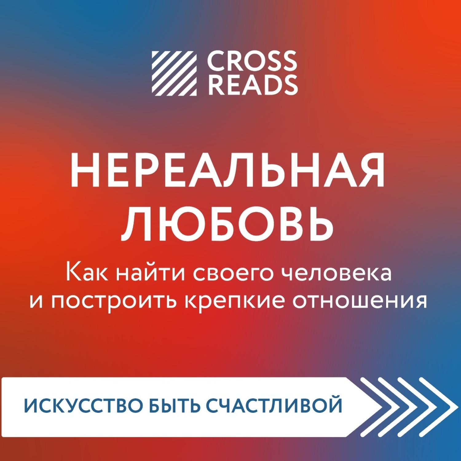 Саммари книги «Нереальная любовь. Как найти своего человека и построить  крепкие отношения» – слушать онлайн бесплатно или скачать аудиокнигу в mp3 ( МП3), издательство CrossReads