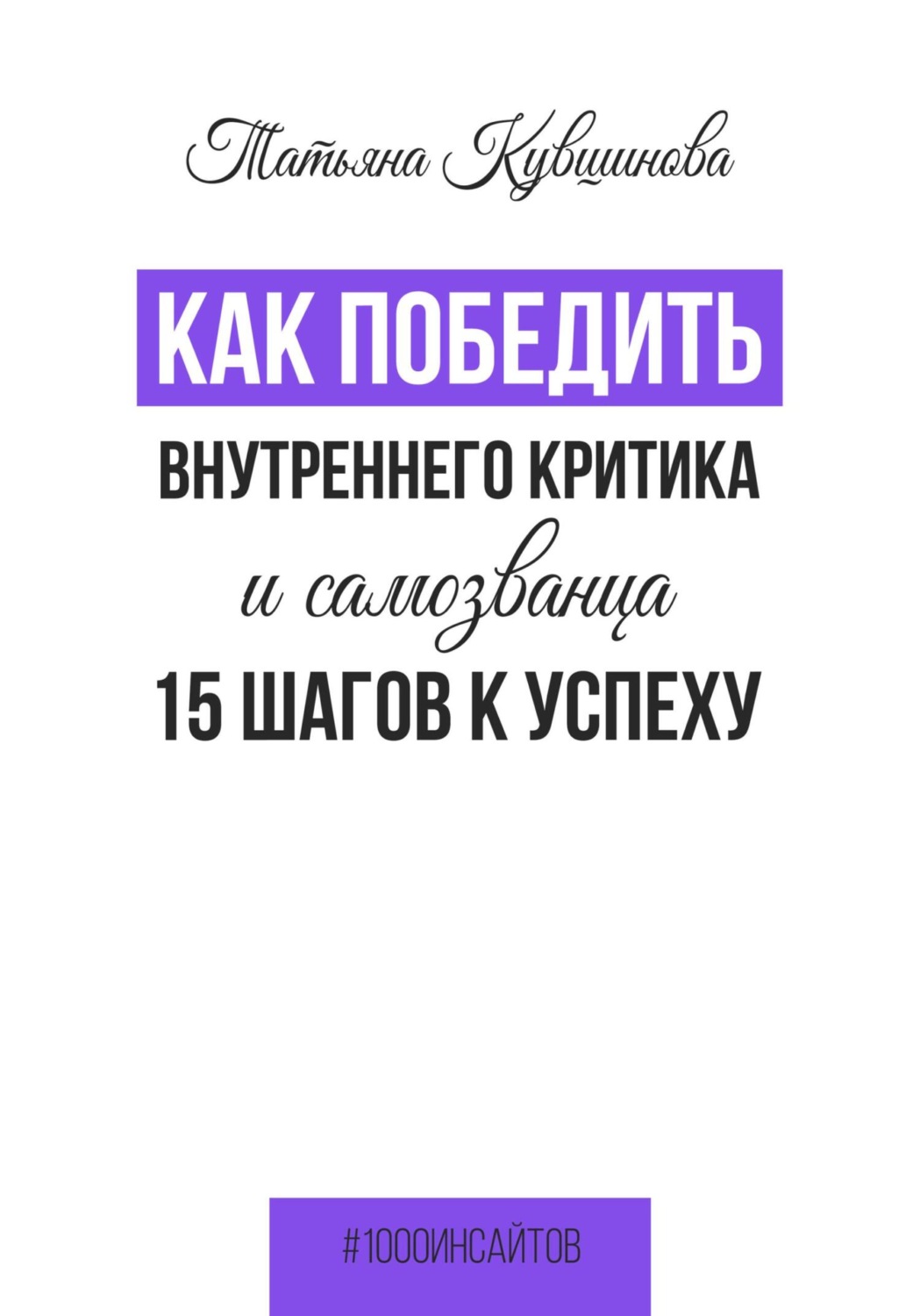 Татьяна Кувшинова книга Как победить внутреннего критика и самозванца. 15  шагов к успеху – скачать fb2, epub, pdf бесплатно – Альдебаран, серия 1000  инсайтов