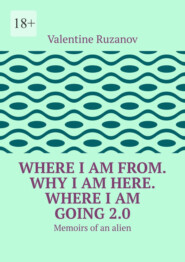 Where I am from. Why I am here. Where I am going 2.0. Memoirs of an alien