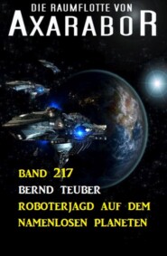 Roboterjagd auf dem namenlosen Planeten: Die Raumflotte von Axarabor - Band 217