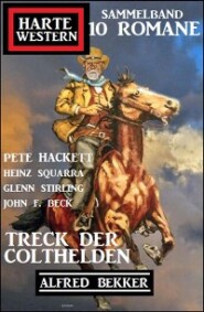 Treck der Colthelden: Harte Western Sammelband 10 Romane