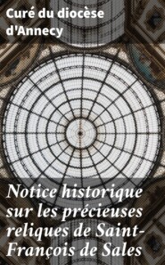 Notice historique sur les précieuses reliques de Saint-François de Sales
